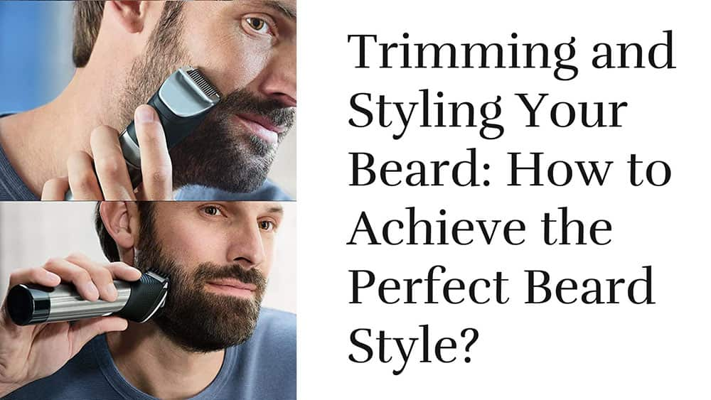 trimming-and-styling-your-beard-how-to-achieve-the-perfect-beard-style